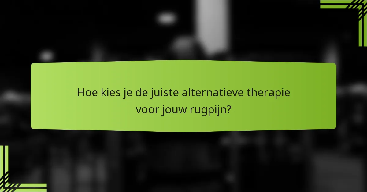Hoe kies je de juiste alternatieve therapie voor jouw rugpijn?