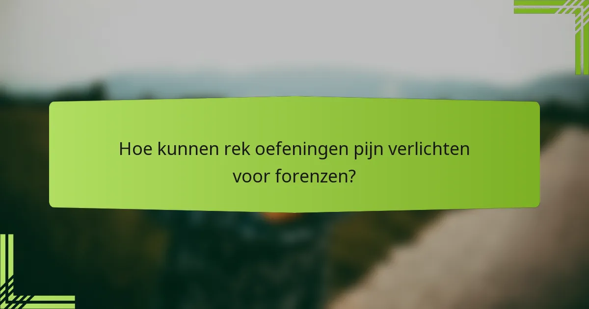 Hoe kunnen rek oefeningen pijn verlichten voor forenzen?