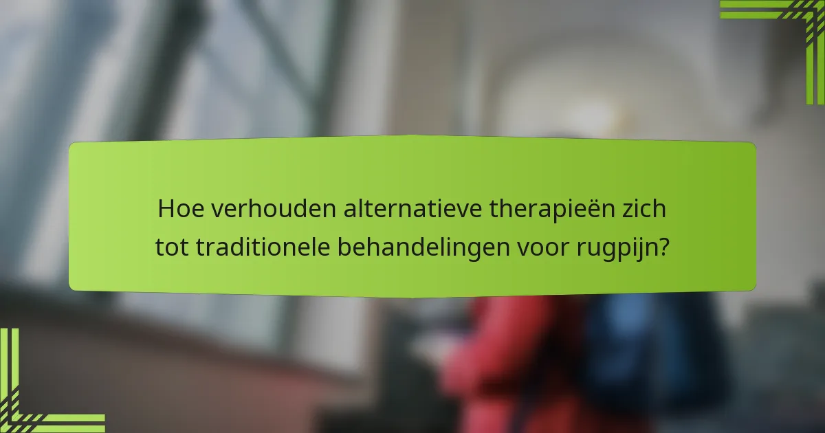 Hoe verhouden alternatieve therapieën zich tot traditionele behandelingen voor rugpijn?