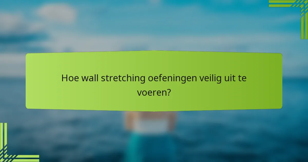 Hoe wall stretching oefeningen veilig uit te voeren?