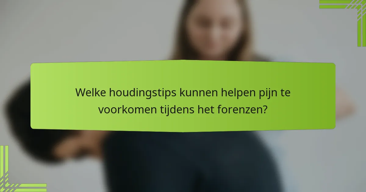 Welke houdingstips kunnen helpen pijn te voorkomen tijdens het forenzen?