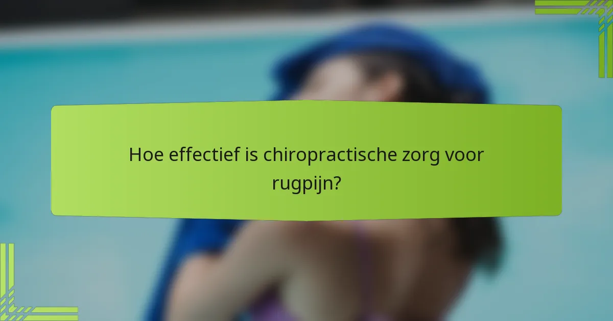 Hoe effectief is chiropractische zorg voor rugpijn?