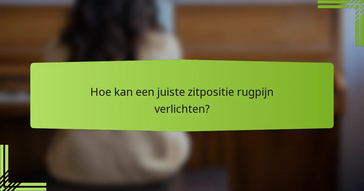 Hoe kan een juiste zitpositie rugpijn verlichten?