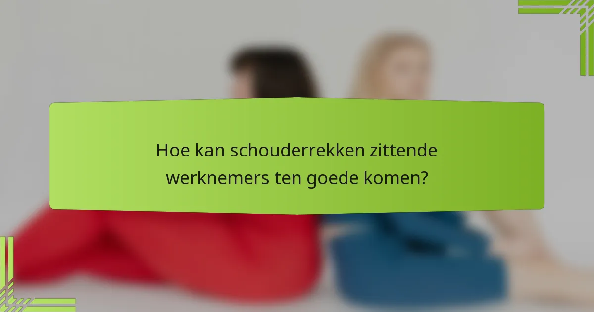 Hoe kan schouderrekken zittende werknemers ten goede komen?