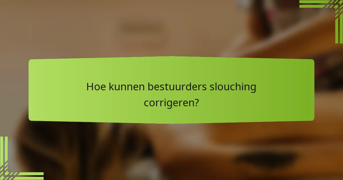 Hoe kunnen bestuurders slouching corrigeren?