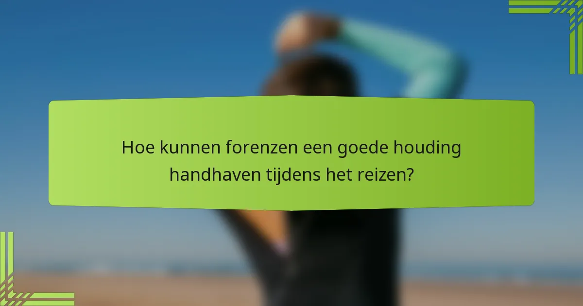 Hoe kunnen forenzen een goede houding handhaven tijdens het reizen?