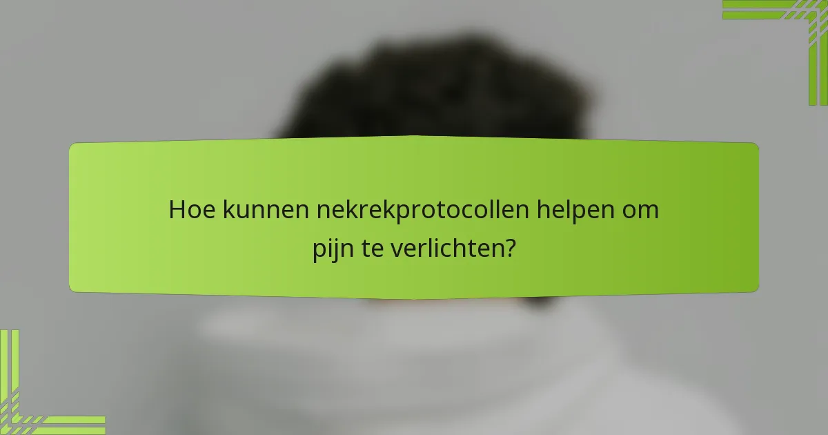 Hoe kunnen nekrekprotocollen helpen om pijn te verlichten?