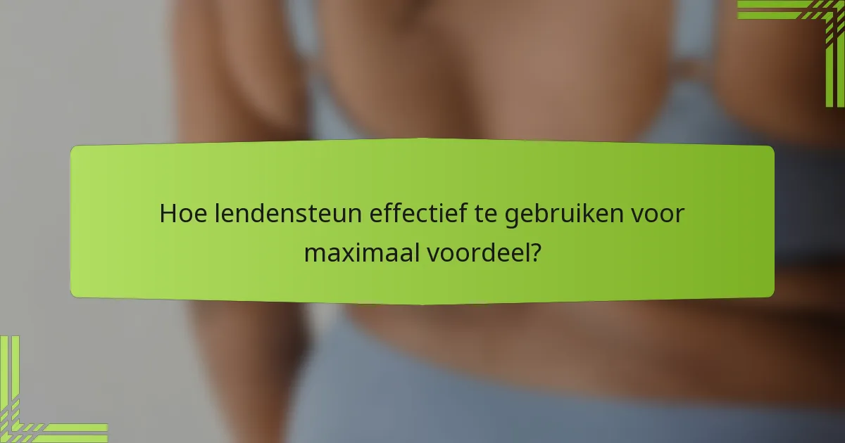 Hoe lendensteun effectief te gebruiken voor maximaal voordeel?