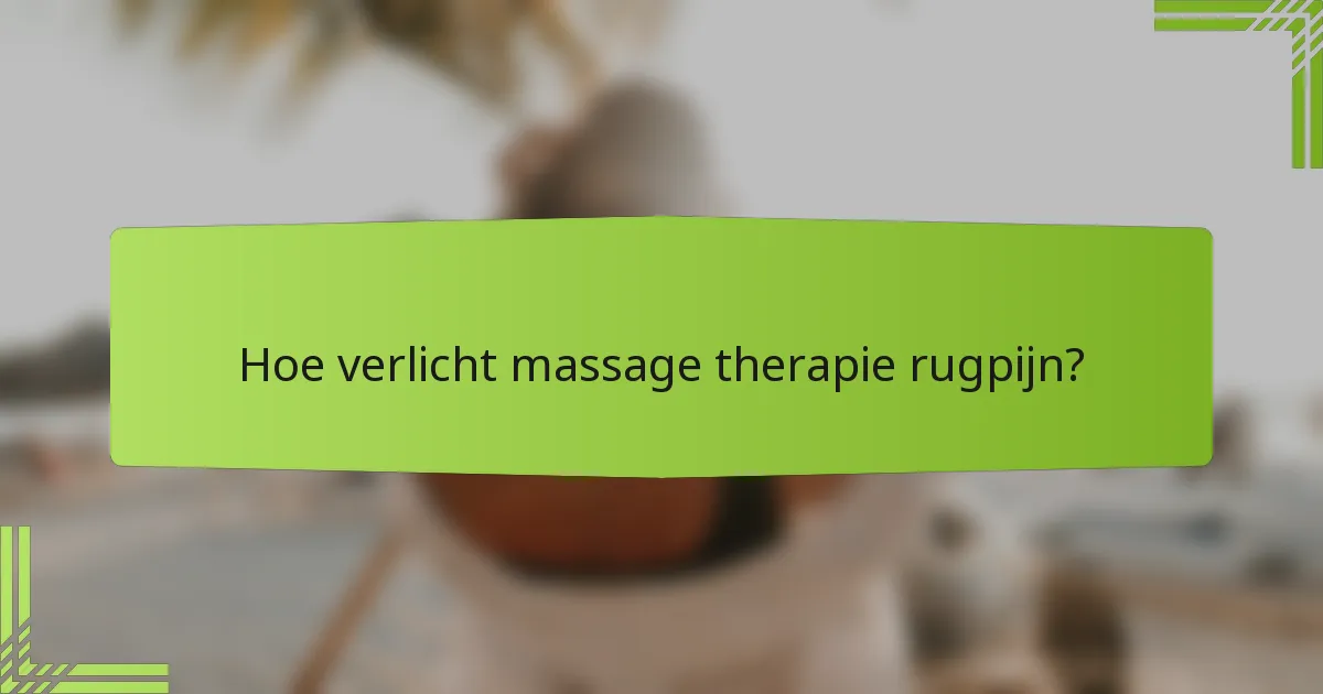 Hoe verlicht massage therapie rugpijn?