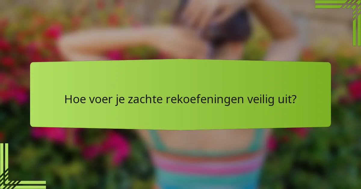 Hoe voer je zachte rekoefeningen veilig uit?