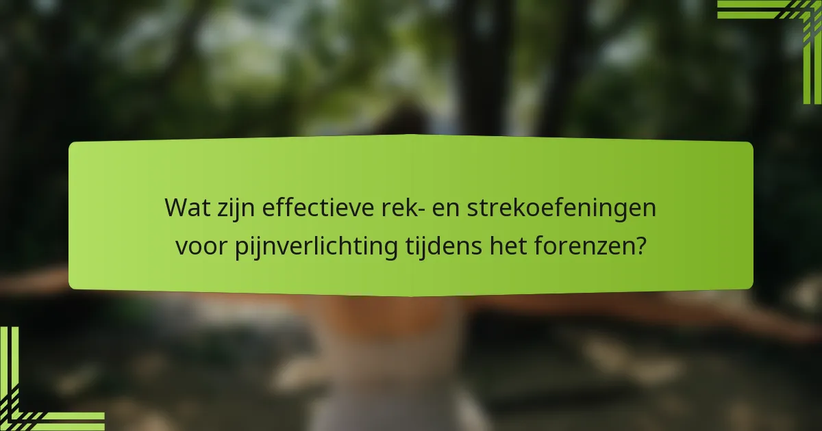 Wat zijn effectieve rek- en strekoefeningen voor pijnverlichting tijdens het forenzen?