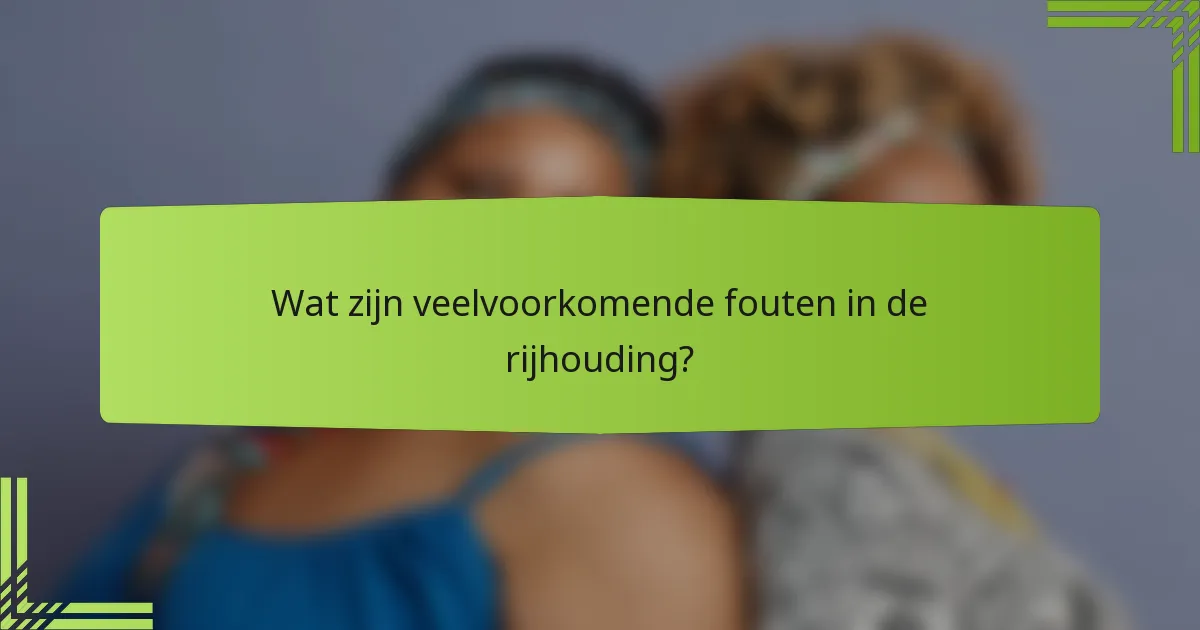 Wat zijn veelvoorkomende fouten in de rijhouding?