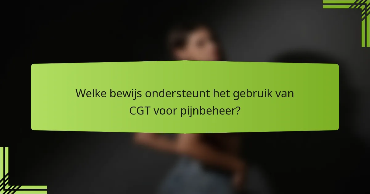 Welke bewijs ondersteunt het gebruik van CGT voor pijnbeheer?