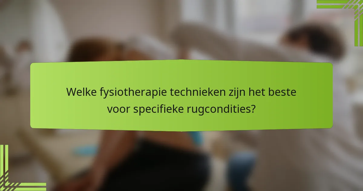 Welke fysiotherapie technieken zijn het beste voor specifieke rugcondities?