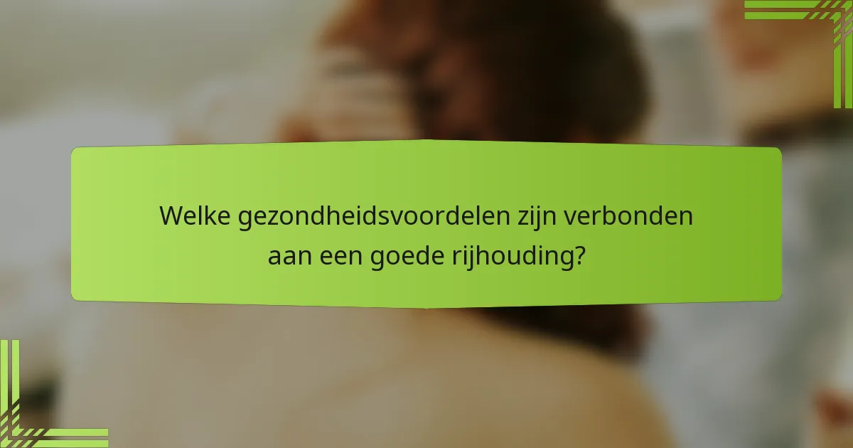 Welke gezondheidsvoordelen zijn verbonden aan een goede rijhouding?