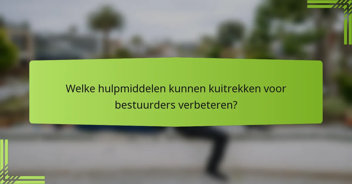 Welke hulpmiddelen kunnen kuitrekken voor bestuurders verbeteren?