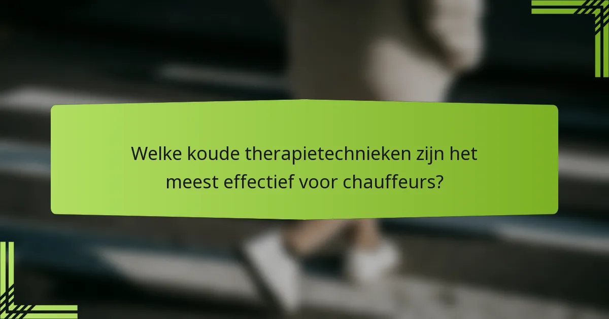 Welke koude therapietechnieken zijn het meest effectief voor chauffeurs?
