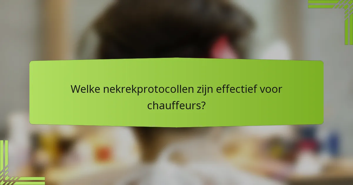 Welke nekrekprotocollen zijn effectief voor chauffeurs?
