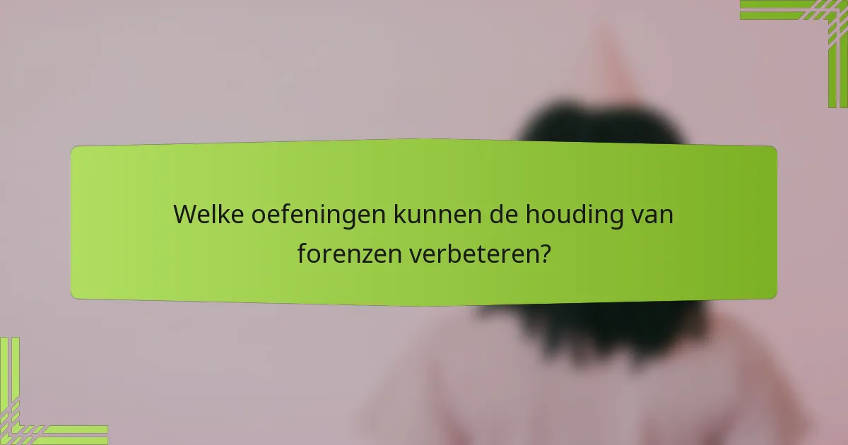 Welke oefeningen kunnen de houding van forenzen verbeteren?