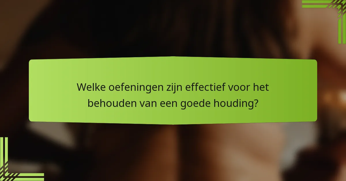 Welke oefeningen zijn effectief voor het behouden van een goede houding?
