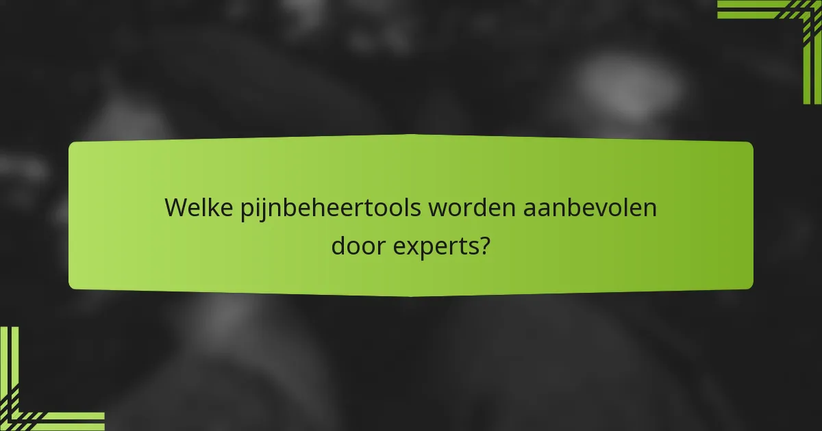 Welke pijnbeheertools worden aanbevolen door experts?