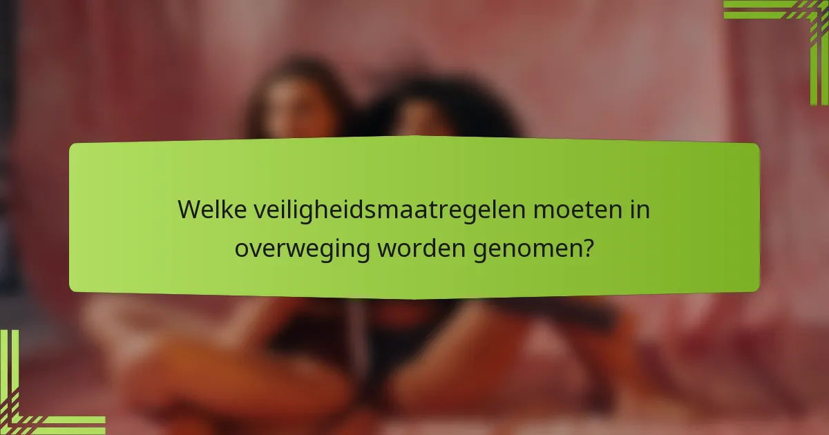 Welke veiligheidsmaatregelen moeten in overweging worden genomen?